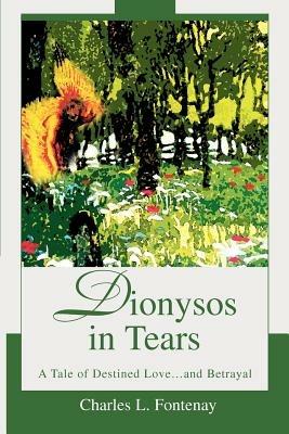 Dionysos in Tears: A Tale of Destined Love...and Betrayal - Charles L Fontenay - cover