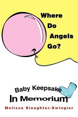 Where Do Angels Go?: Baby Keepsake In Memorium - Melissa Slaughter-Swingler - cover
