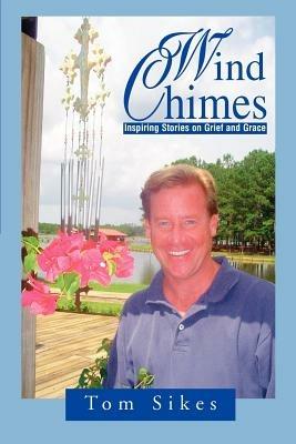 Wind Chimes: Inspiring Stories on Grief and Grace - Tom Sikes - cover