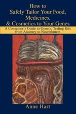 How to Safely Tailor Your Food, Medicines, & Cosmetics to Your Genes: A Consumer's Guide to Genetic Testing Kits from Ancestry to Nourishment