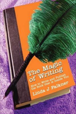 The Magic of Writing: How to Write and Publish the Book that is Inside You - Linda J Falkner - cover