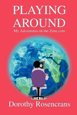 Playing Around: My Adventures on the Zone.com - Dorothy Rosencrans - cover