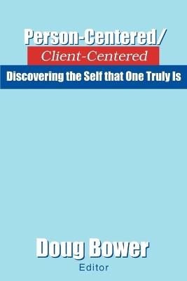 Person-Centered/Client-Centered: Discovering the Self that One Truly Is - Doug Bower - cover