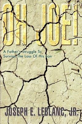 Oh Joe!: A Father's Struggle To Survive The Loss Of His Son - Joseph E LeBlanc - cover