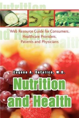 Nutrition and Health: Web Resource Guide for Consumers, Healthcare Providers, Patients and Physicians - Eugene A DeFelice - cover
