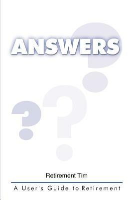 Answers: A User's Guide to Retirement - Retirement Tim - cover
