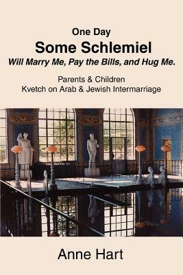 One Day Some Schlemiel Will Marry Me, Pay the Bills, and Hug Me.: Parents & Children Kvetch on Arab & Jewish Intermarriage - Anne Hart - cover