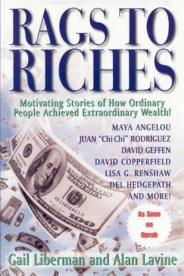 Rags To Riches: Motivating Stories of How Ordinary People Acheived Extraordinary Wealth - Gail Liberman,Alan Lavine - cover