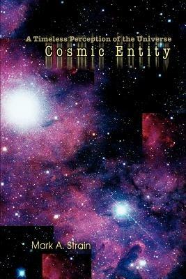 Cosmic Entity: A Timeless Perception of the Universe - Mark A Strain - cover