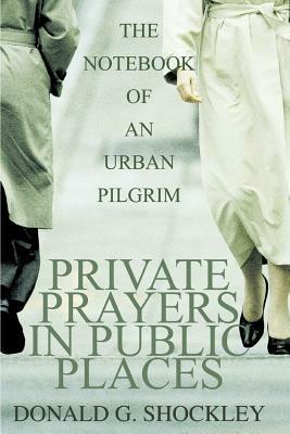 Private Prayers in Public Places: The Notebook of an Urban Pilgrim - Donald G Shockley - cover