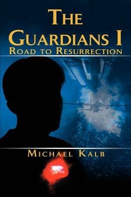 The Guardians I: Road to Resurrection - Michael Kalb - cover