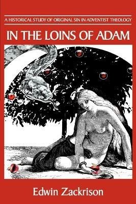 In the Loins of Adam: A Historical Study of Original Sin in Adventist Theology - Edwin Zackrison - cover