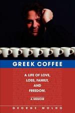 Greek Coffee: A Life of Love, Loss, Family, and Freedom--A Memoir