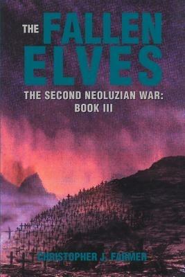 The Fallen Elves: The Second Neoluzian War: Book III - Christopher J Farmer - cover