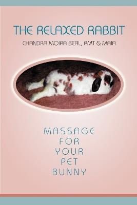 The Relaxed Rabbit: Massage for Your Pet Bunny - Chandra Moira Beal - cover