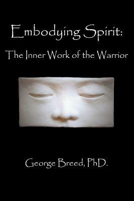 Embodying Spirit: The Inner Work of the Warrior - George Breed - cover