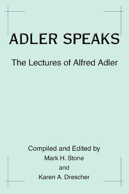 Adler Speaks: The Lectures of Alfred Adler - Karen A Drescher - cover