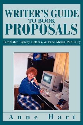 Writer's Guide to Book Proposals: Templates, Query Letters, and Free Media Publicity - Anne Hart - cover
