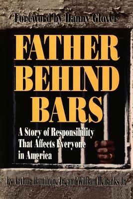Father Behind Bars: A Story of Responsibility That Affects Everyone in America - Arthur L Hamilton - cover