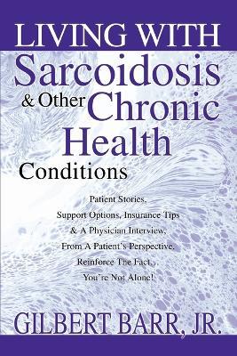 Living With Sarcoidosis & Other Chronic Health Conditions - Gilbert Barr - cover