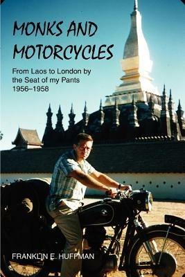 Monks and Motorcycles: From Laos to London by the Seat of My Pants 1956-1958 - Franklin E Huffman - cover