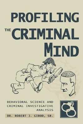 Profiling The Criminal Mind: Behavioral Science and Criminal Investigative Analysis - Robert J Girod - cover