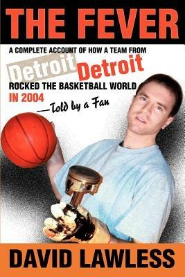 The Fever: A Complete Account of How a Team from Detroit Rocked the Basketball World in 2004--Told by a Fan - David Lawless - cover