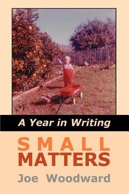 Small Matters: A Year in Writing - Joe Woodward - cover