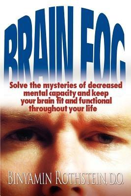 Brain Fog: Solve the mysteries of decreased mental capacity and keep your brain fit and functional throughout your life - Binyamin Rothstein - cover