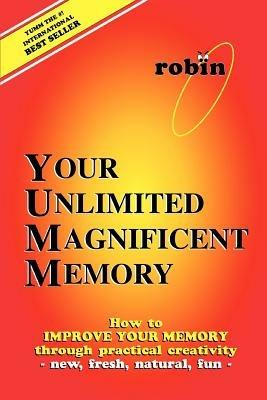 Your Unlimited Magnificent Memory: How to Improve Your Memory through Practical Creativity - New, Fresh, Natural, Fun - - Robin J Constance - cover