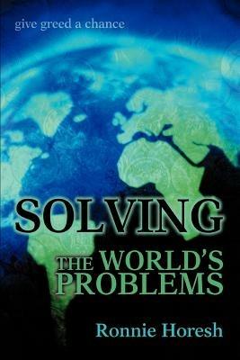 Solving the world's problems: give greed a chance - Ronnie Horesh - cover