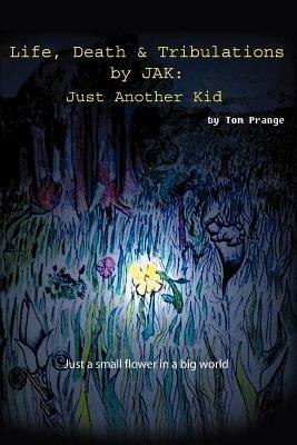 Life, Death and Tribulations by JAK: Just Another Kid - Thomas Prange - cover