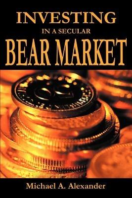 Investing in a Secular Bear Market - Michael a Alexander - cover