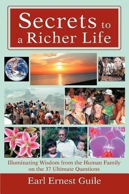 Secrets to a Richer Life: Illuminating Wisdom from the Human Family on the 37 Ultimate Questions - Earl Ernest Guile - cover
