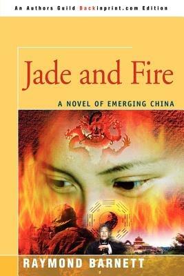 Jade and Fire: A Novel of Emerging China - Raymond Barnett - cover