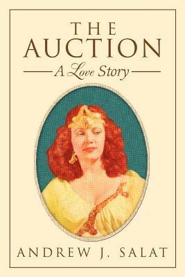The Auction: A Love Story - Andrew J Salat - cover