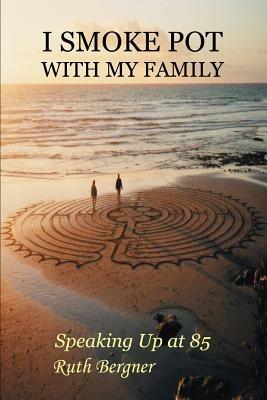 I Smoke Pot with My Family: Speaking Up at 85 - Ruth Bergner - cover