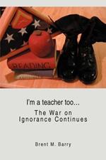 I'm a teacher too...: The War on Ignorance Continues