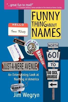 Funny Thing About Names: An Entertaining Look at Naming in America - Jim Wegryn - cover