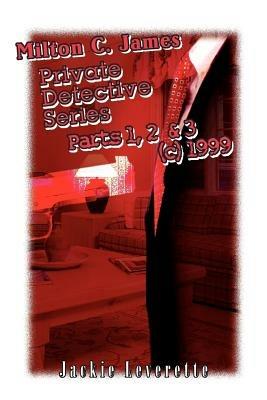 Milton C. James Private Detective Series Parts 1, 2 & 3 (c) 1999 - Jackie Leverett - cover
