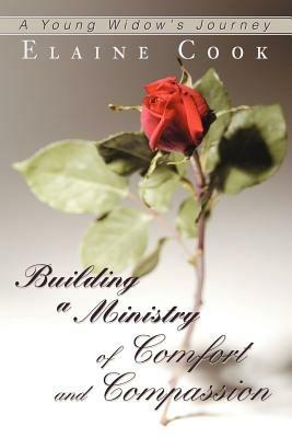 Building a Ministry of Comfort and Compassion: A Young Widow's Journey - Elaine Cook - cover