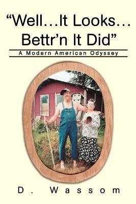 Well...It Looks...Bettr'n It Did: A Modern American Odyssey - D Wassom - cover