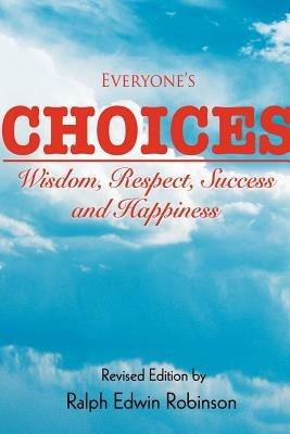Everyone's Choices: Wisdom, Respect, Success and Happiness - Ralph Edwin Robinson - cover