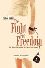 The Fight For Freedom: For Whom The Son Has Set Free Is Free Indeed