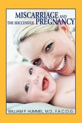 Miscarriage and the Successful Pregnancy: A Woman's Guide to Infertility and Reproductive Loss - William P Hummel Facof - cover
