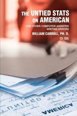 The Untied Stats On American: And Other Computer Assisted Writing Errors - William Carroll Ph D - cover