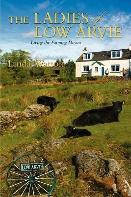 The Ladies of Low Arvie: Living the Farming Dream - Linda Watson - cover