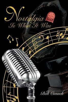 Nostalgia Is What It Was - Bob Cusack - cover