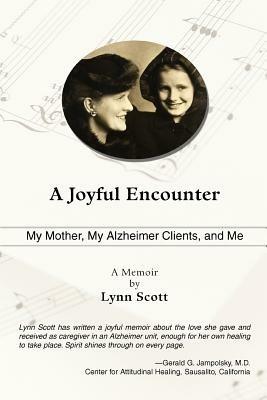 A Joyful Encounter: My Mother, My Alzheimer Clients, and Me - Lynn Scott - cover