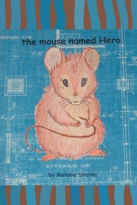 The mouse named Hero - Melanie Shanks - cover